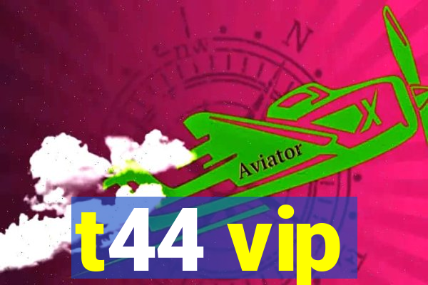 t44 vip